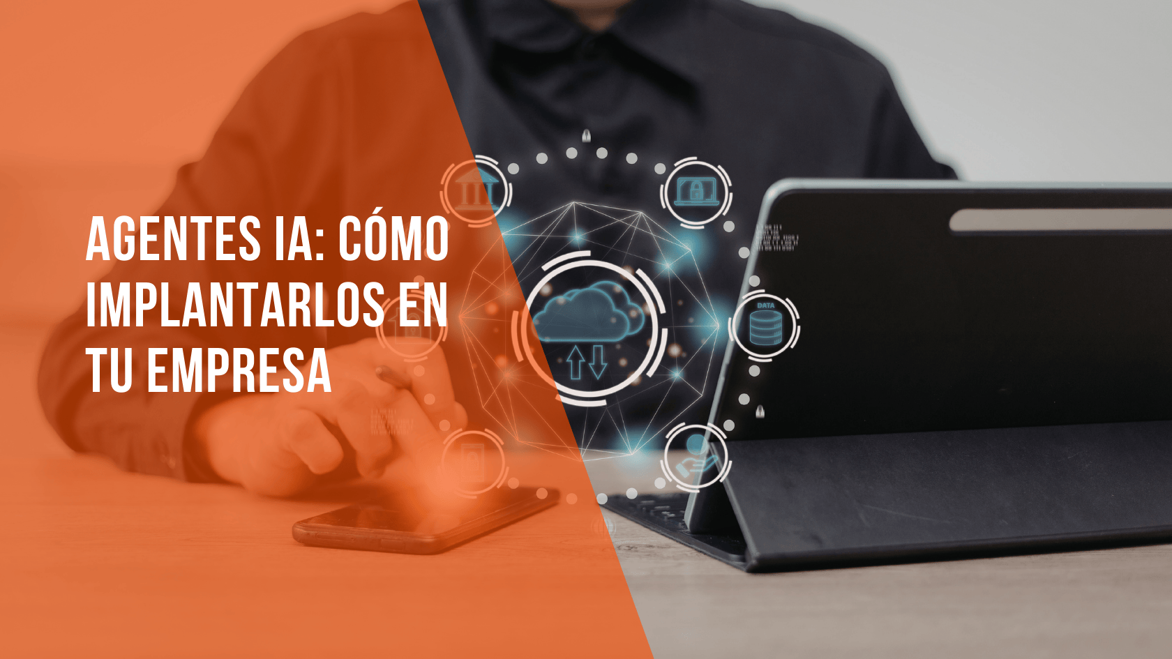 Agentes IA: cómo implantarlos en tu empresa